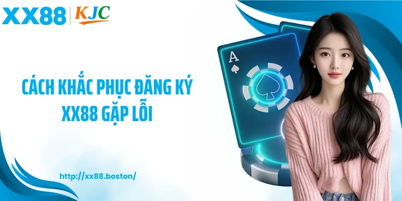 Cách khắc phục đăng ký XX88 gặp lỗi