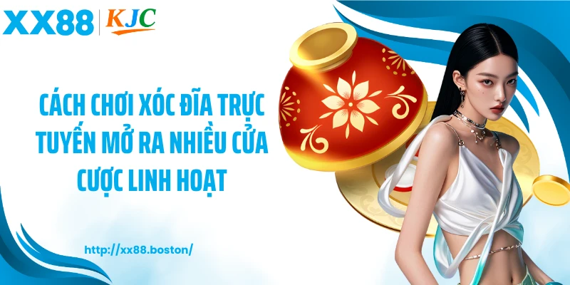 Cách chơi xóc đĩa trực tuyến mở ra nhiều cửa cược linh hoạt